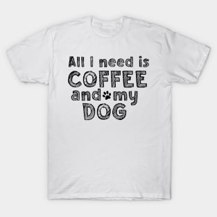 All i need is coffee and my dog T-Shirt